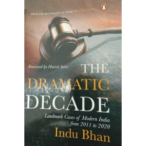 The Dramatic Decade : Landmark Cases of Modern India from 2011 to 2020 by Indu Bhan | Penguin Random House India